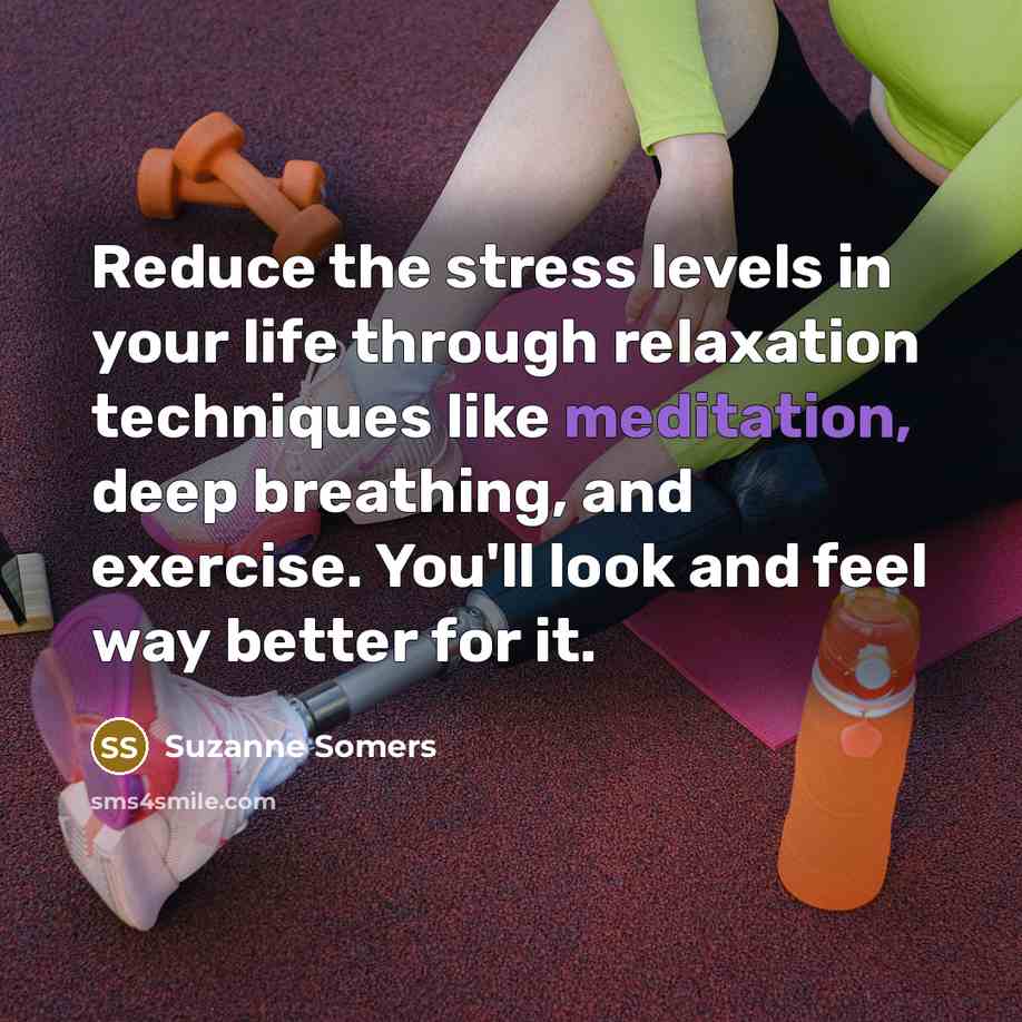 “Reduce the stress levels in your life through relaxation techniques…” quote by Suzanne Somers