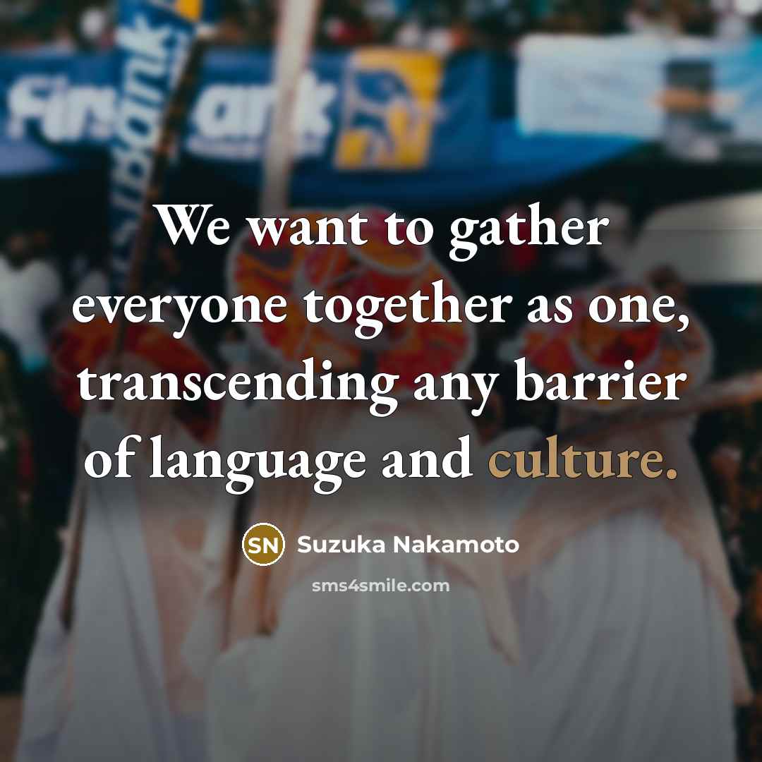 “We want to gather everyone together as one, transcending any…” quote by Suzuka Nakamoto