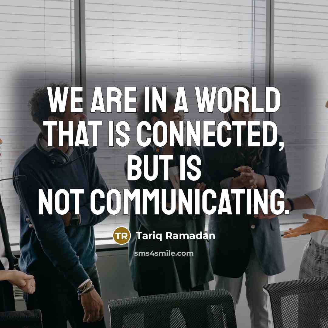 “We are in a world that is connected, but is…” quote by Tariq Ramadan