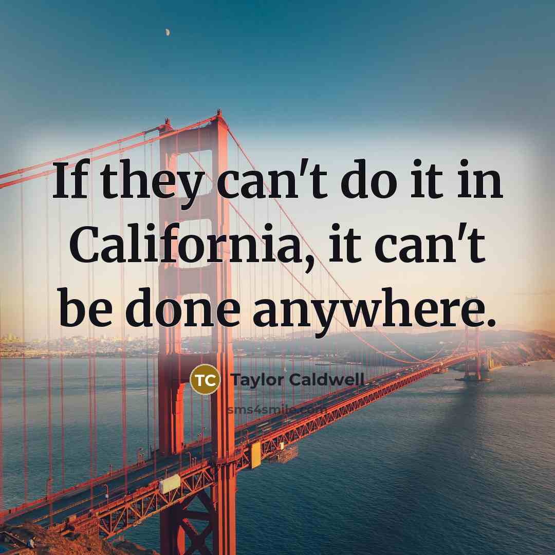 “If they can't do it in California, it can't be…” quote by Taylor Caldwell