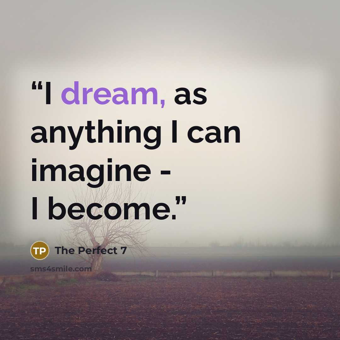 “I dream, as anything I can imagine - I become.” quote by The Perfect 7
