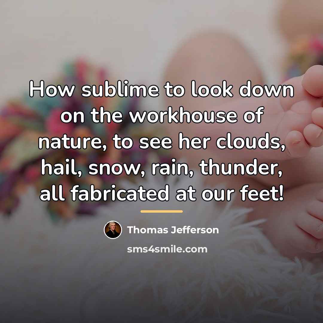 “How sublime to look down on the workhouse of nature,…” quote by Thomas Jefferson