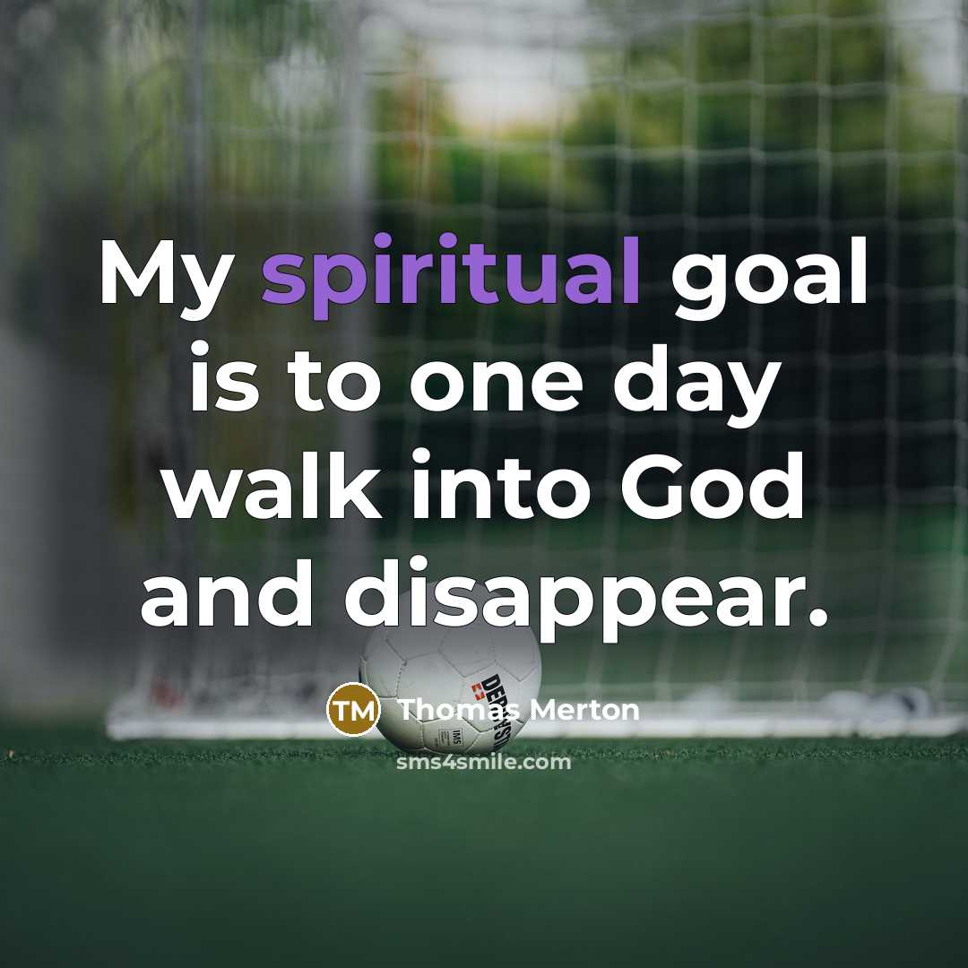“My spiritual goal is to one day walk into God…” quote by Thomas Merton