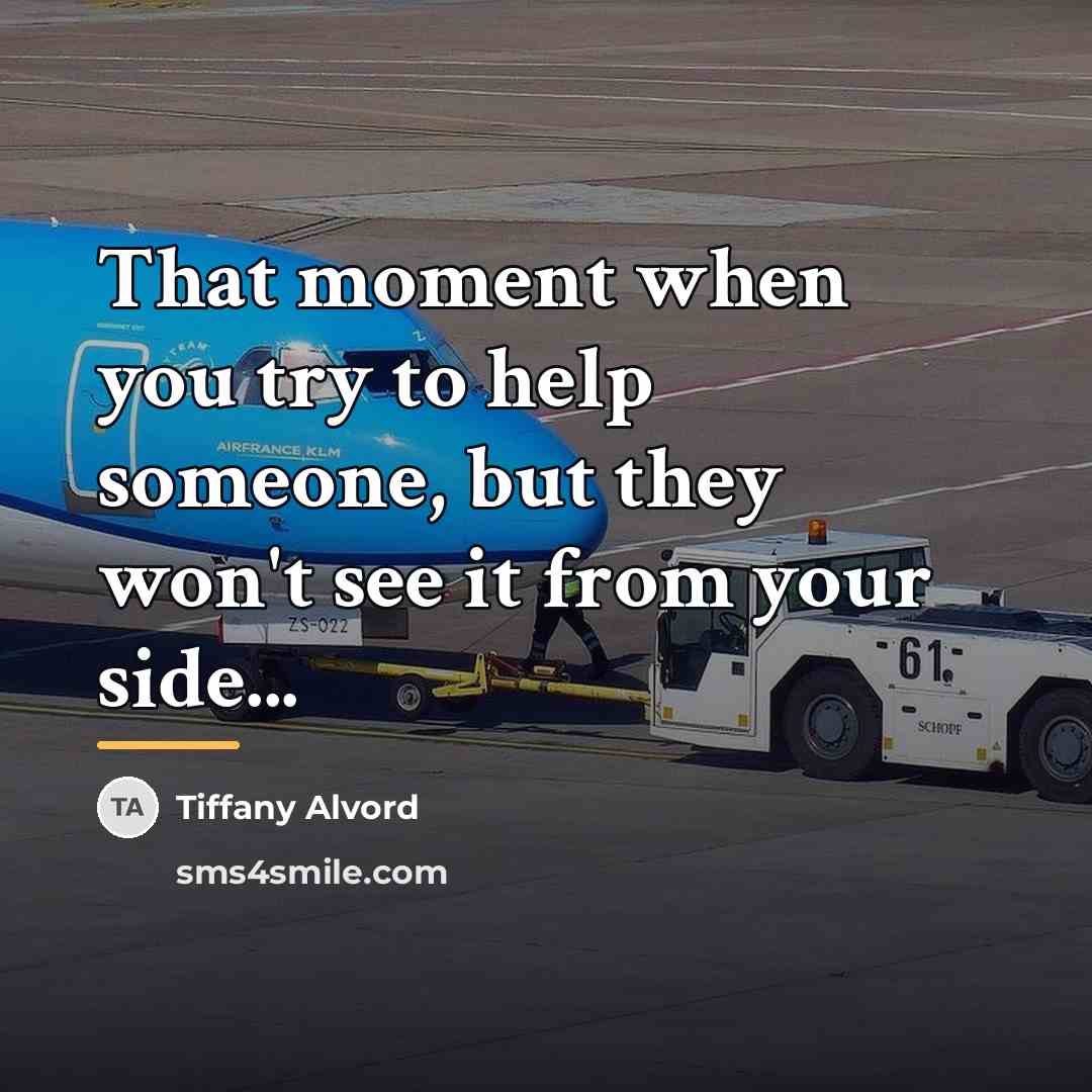 “That moment when you try to help someone, but they…” quote by Tiffany Alvord