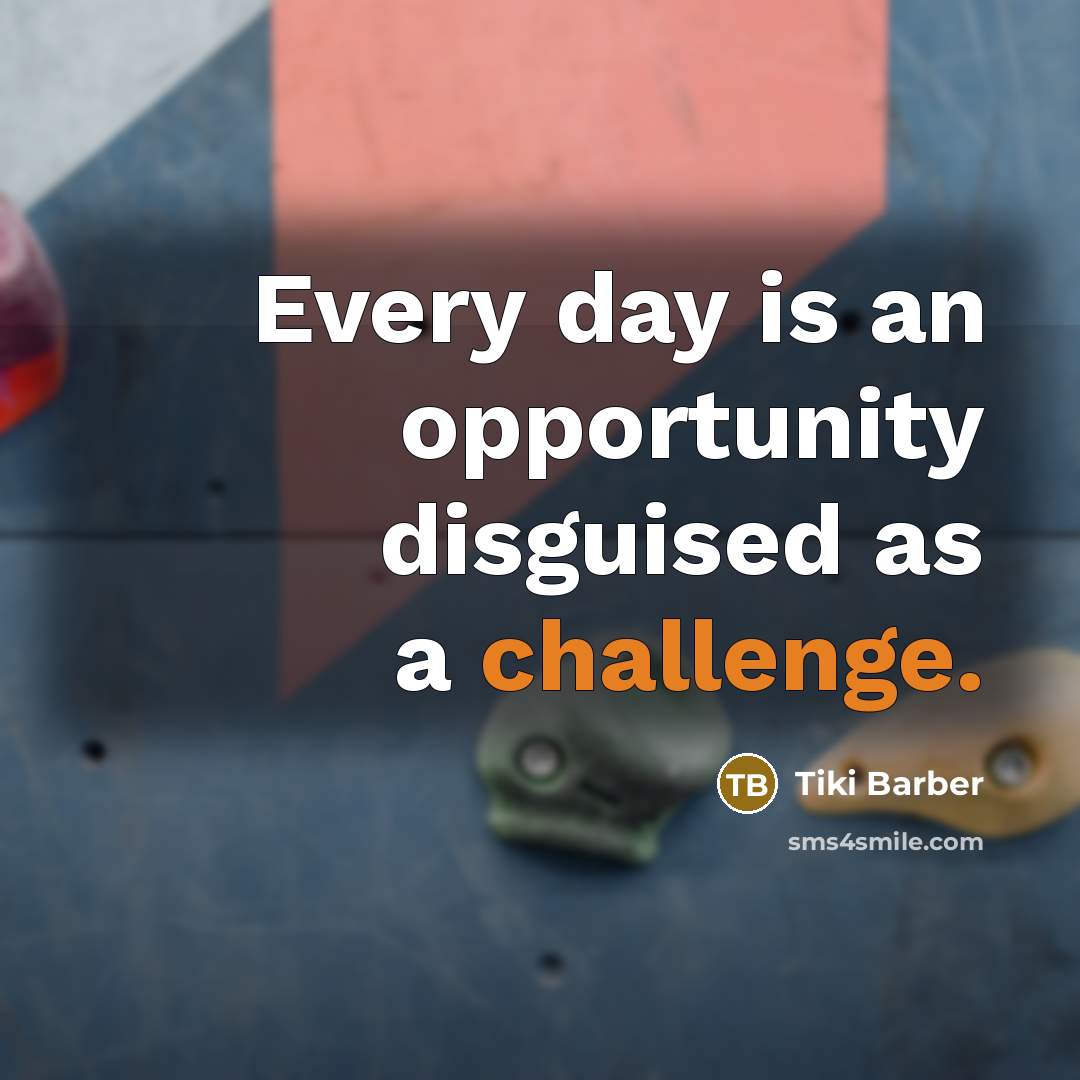 “Every day is an opportunity disguised as a challenge.” quote by Tiki Barber