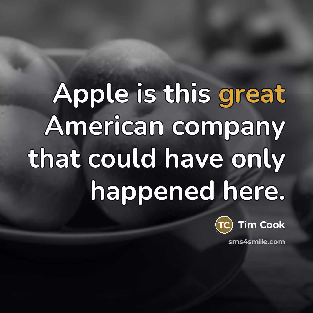 “Apple is this great American company that could have only…” quote by Tim Cook