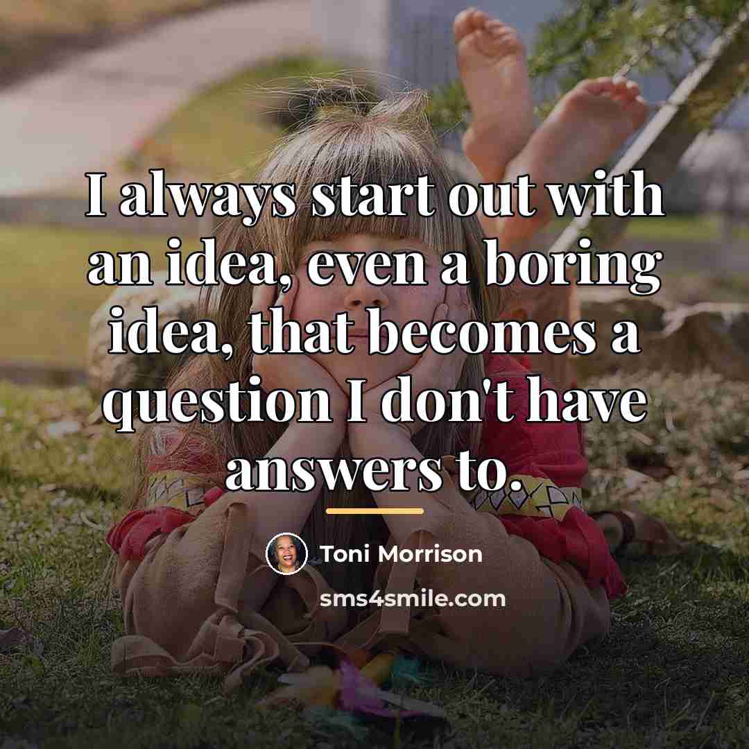 “I always start out with an idea, even a boring…” quote by Toni Morrison