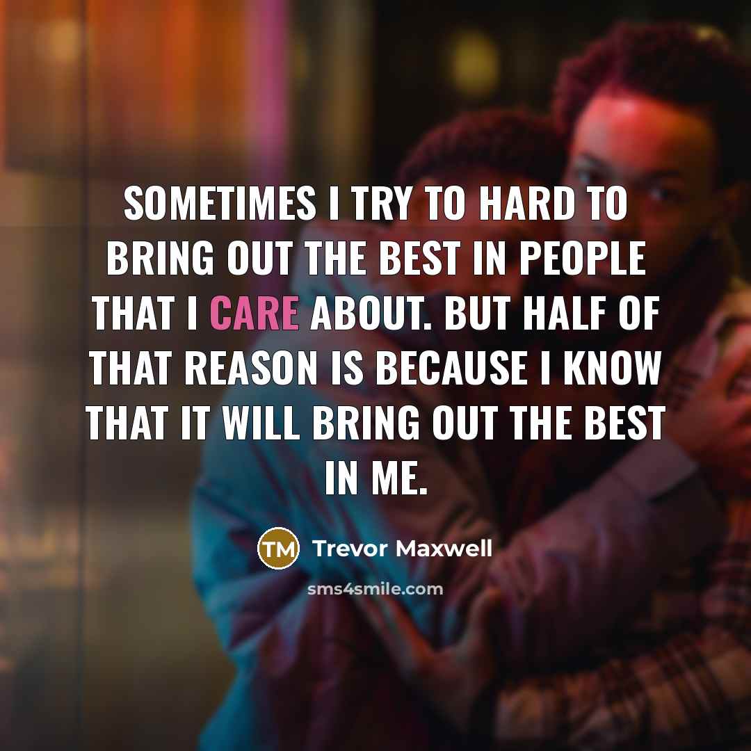“Sometimes I try to hard to bring out the best…” quote by Trevor Maxwell