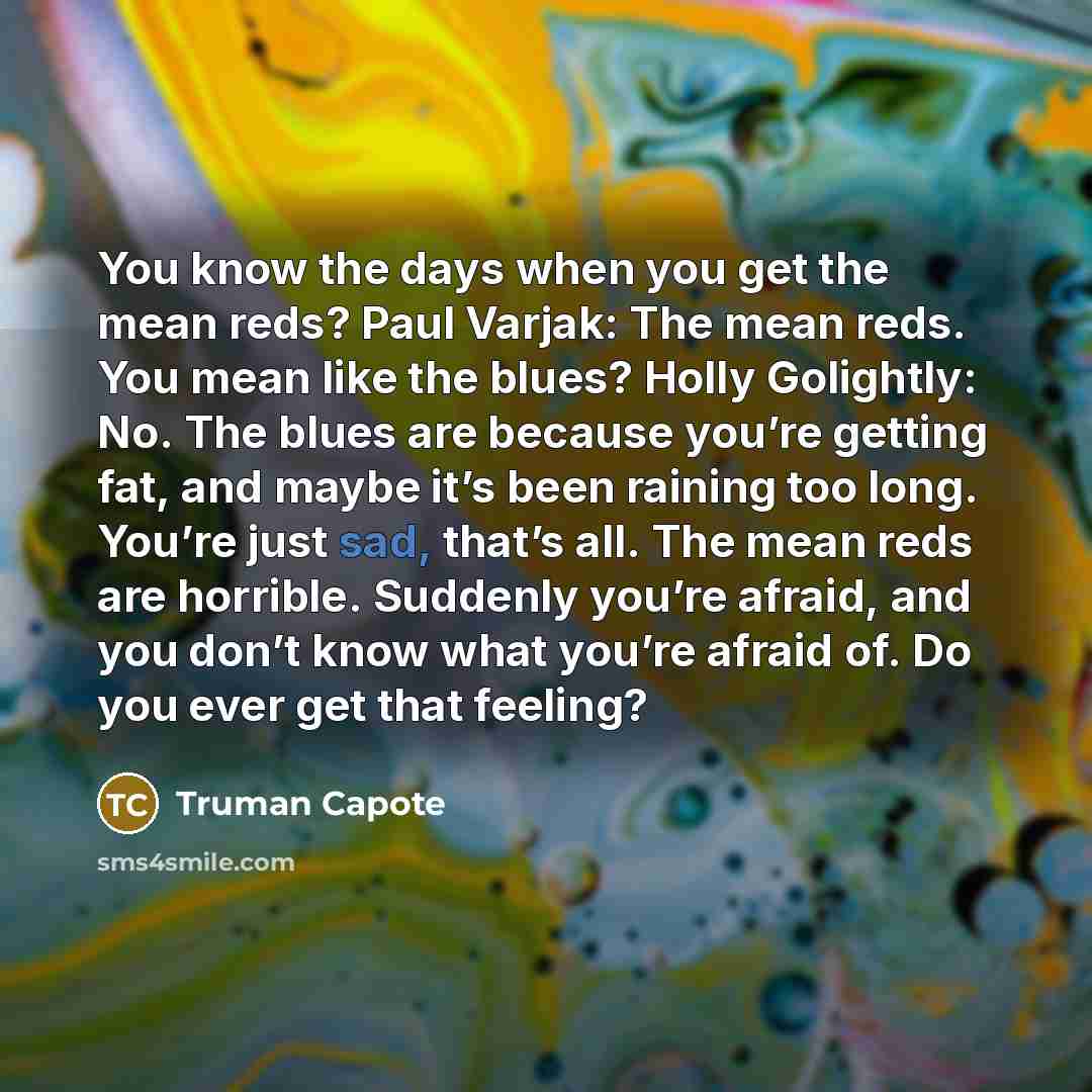 “You know the days when you get the mean reds?…” quote by Truman Capote