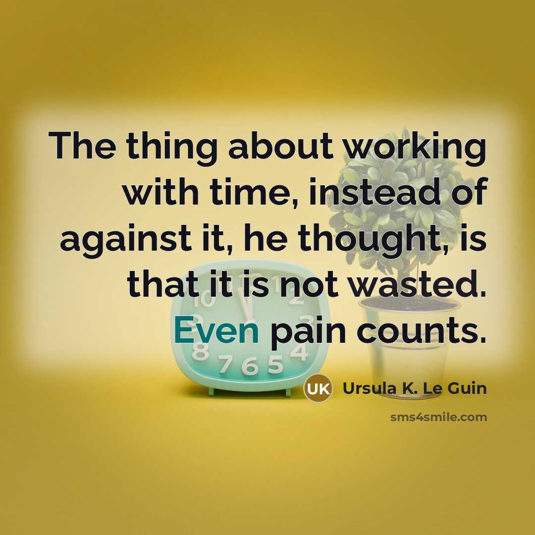 “The thing about working with time, instead of against it,…” quote by Ursula K. Le Guin