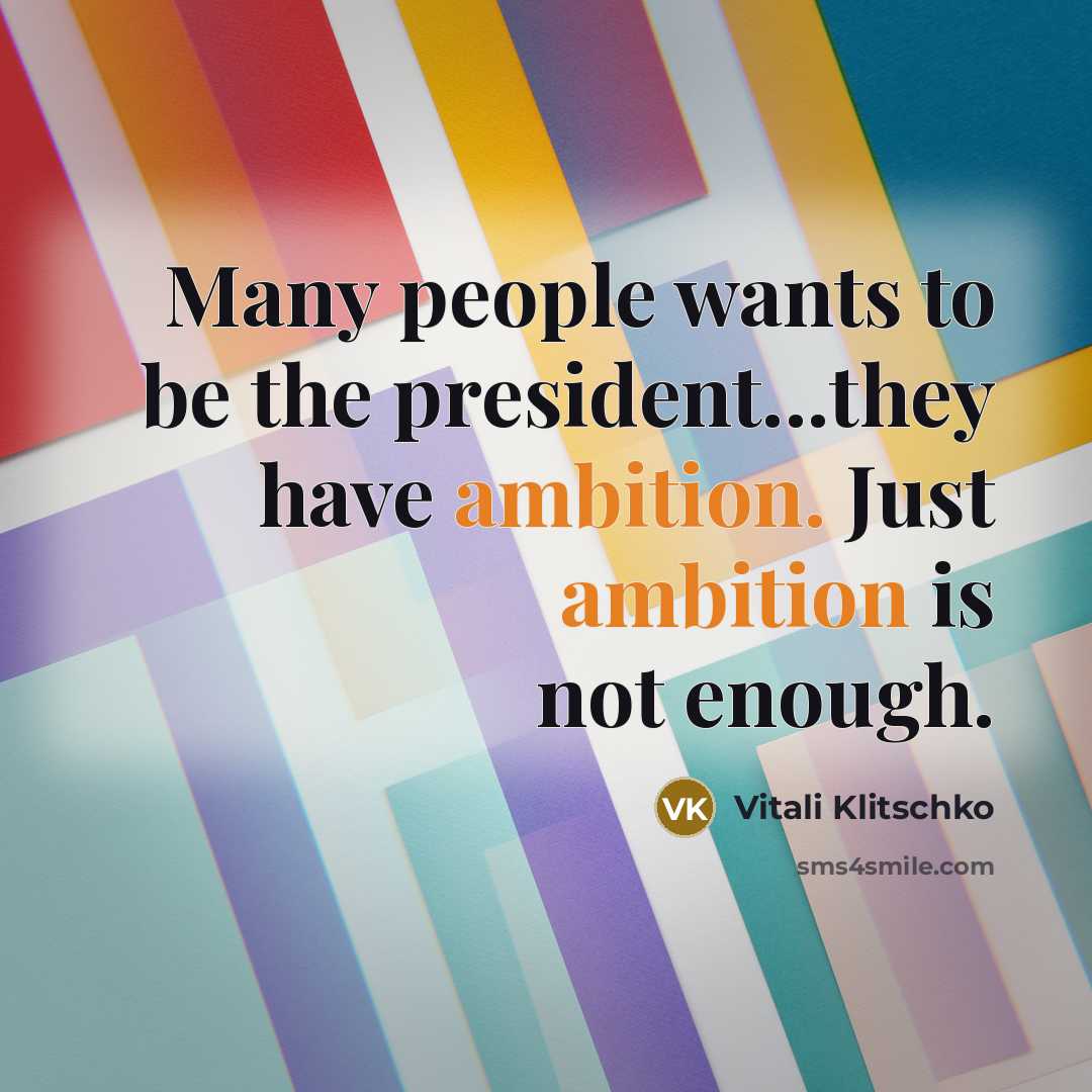 “Many people wants to be the president...they have ambition. Just…” quote by Vitali Klitschko
