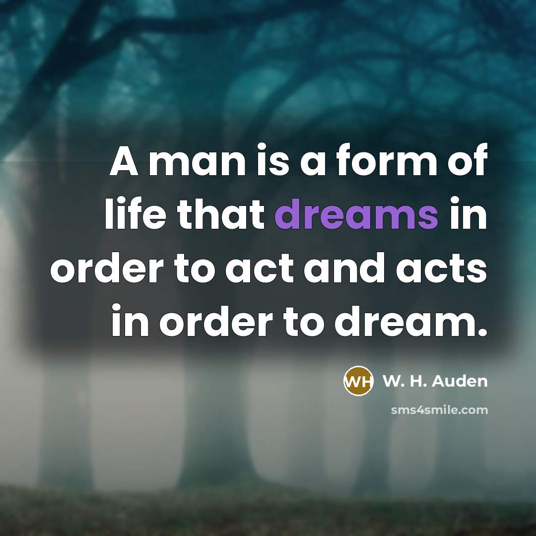 “A man is a form of life that dreams in…” quote by W. H. Auden