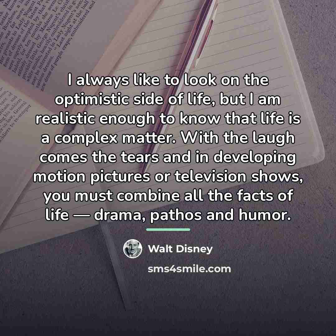 “I always like to look on the optimistic side of…” quote by Walt Disney