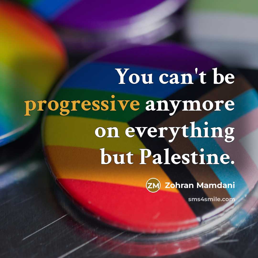 “You can't be progressive anymore on everything but Palestine.” quote by Zohran Mamdani