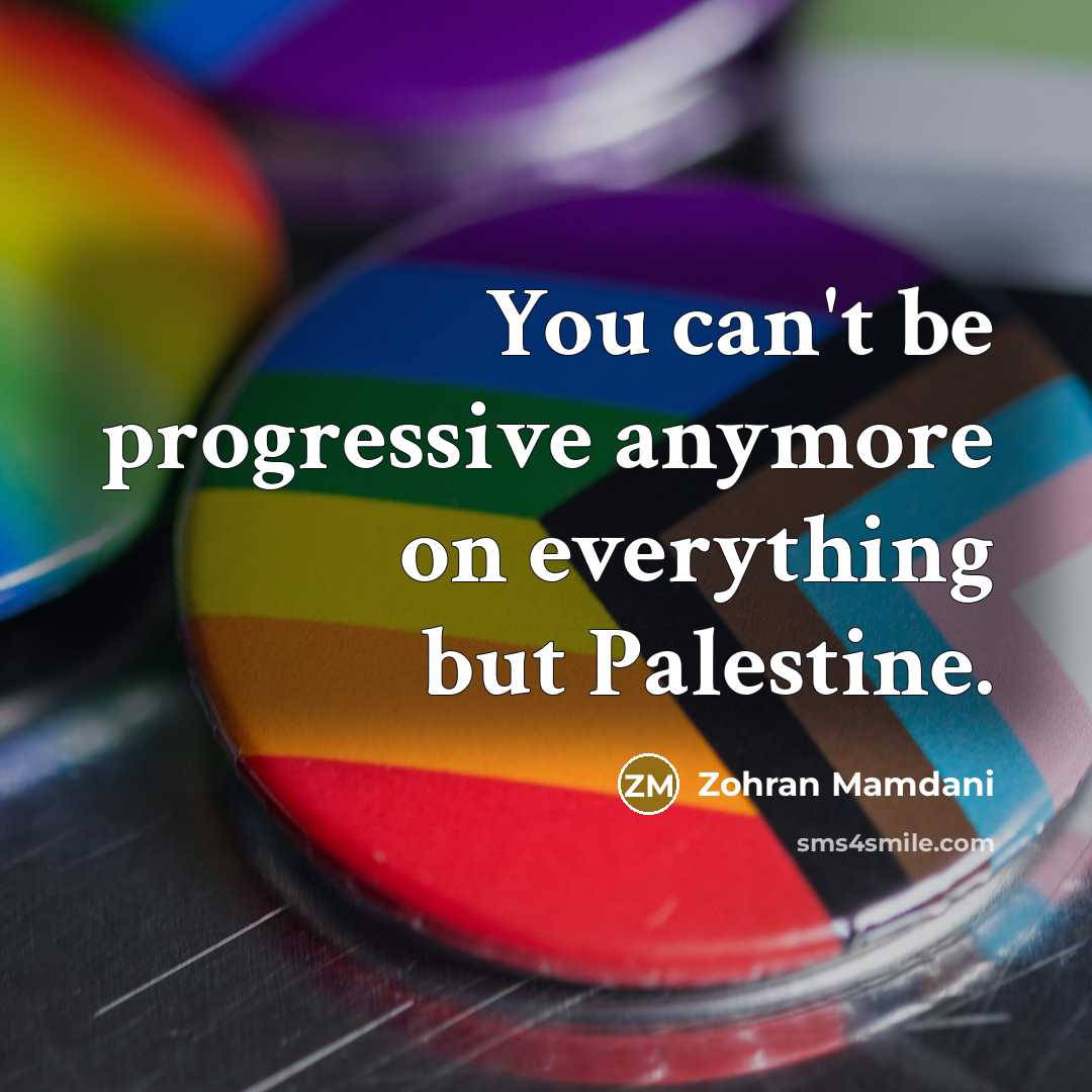 “You can't be progressive anymore on everything but Palestine.…” quote by Zohran Mamdani