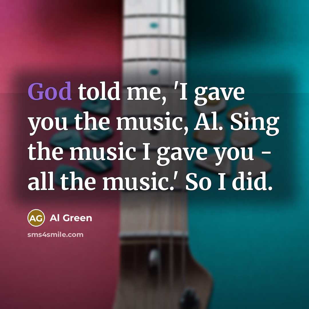 “God told me, 'I gave you the music, Al. Sing…” quote by Al Green