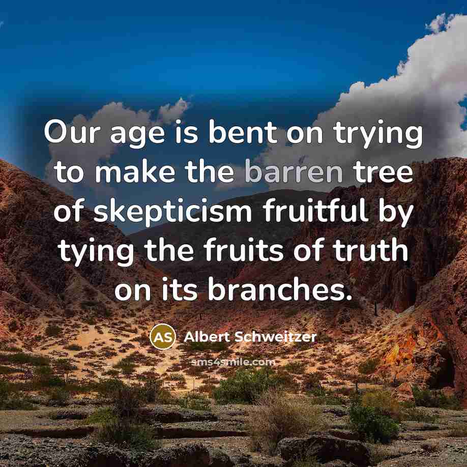 “Our age is bent on trying to make the barren…” quote by Albert Schweitzer