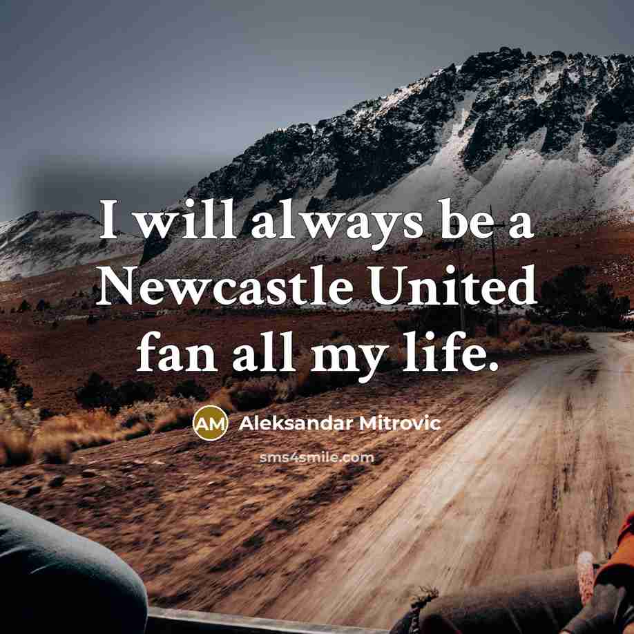 “I will always be a Newcastle United fan all my…” quote by Aleksandar Mitrovic