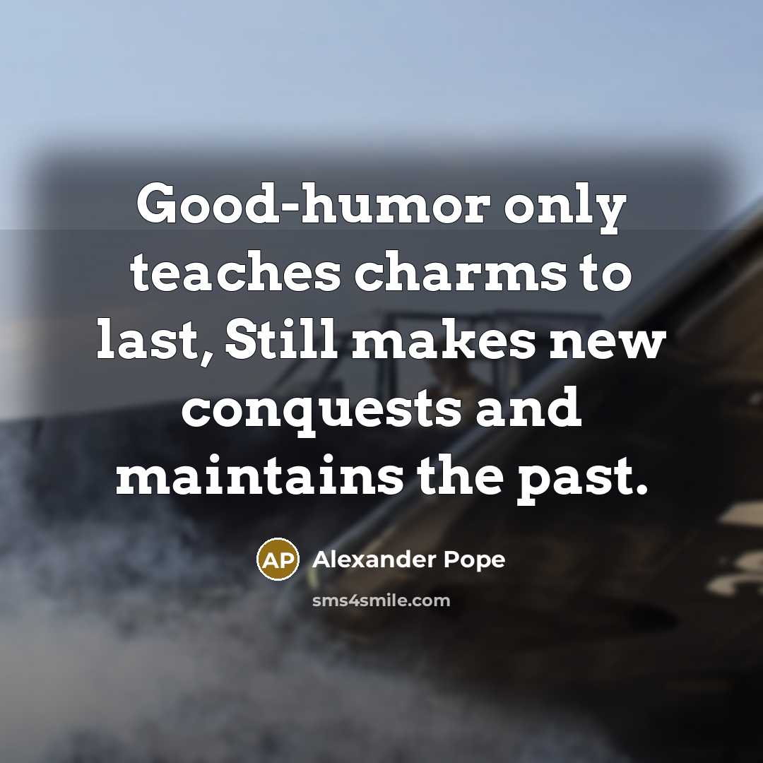 “Good-humor only teaches charms to last, Still makes new conquests…” quote by Alexander Pope