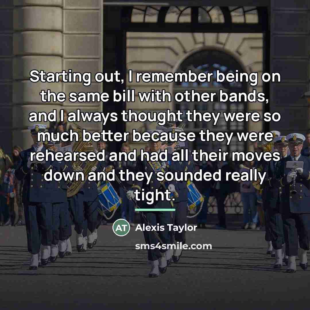 “Starting out, I remember being on the same bill with…” quote by Alexis Taylor