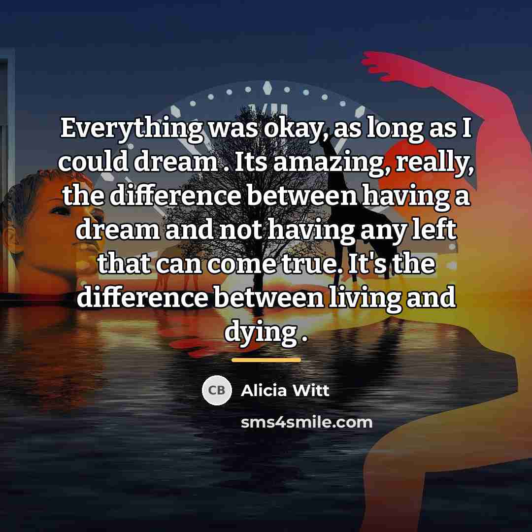 “Everything was okay, as long as I could dream .…” quote by Alicia Witt