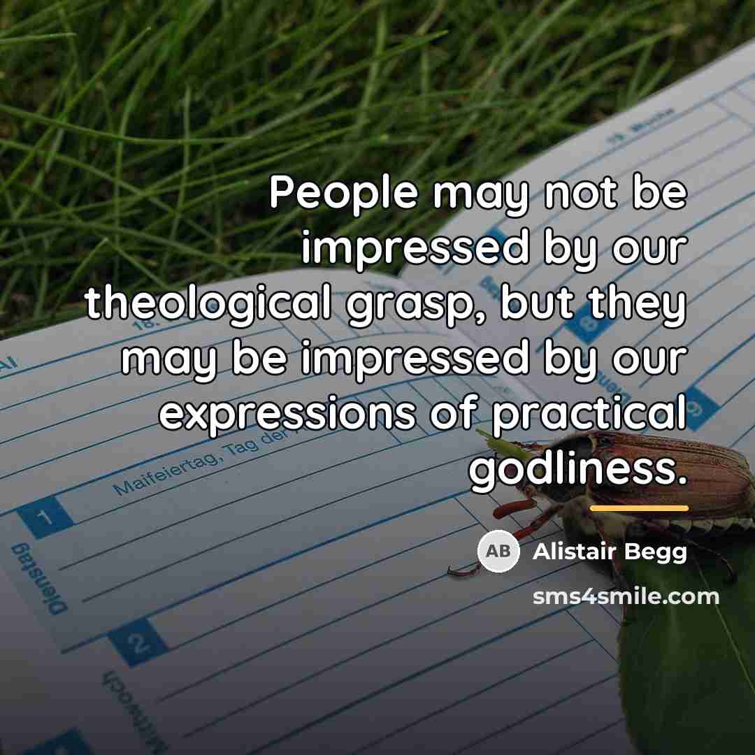 “People may not be impressed by our theological grasp, but…” quote by Alistair Begg