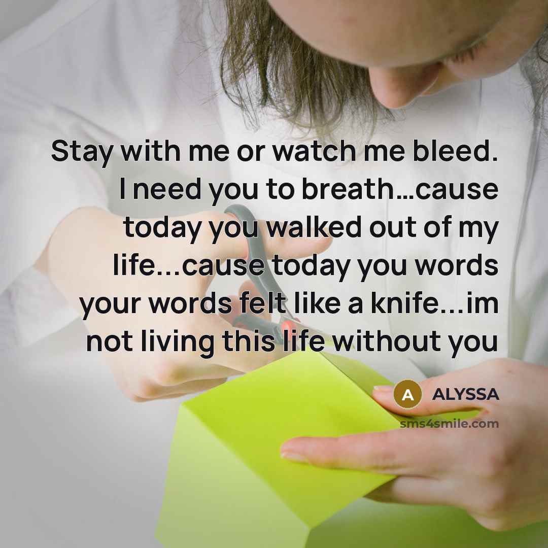 “Stay with me or watch me bleed. I need you…” quote by Alyssa