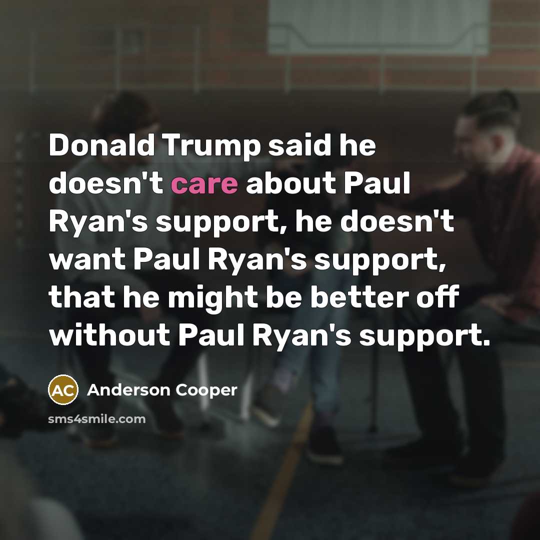 “Donald Trump said he doesn't care about Paul Ryan's support,…” quote by Anderson Cooper