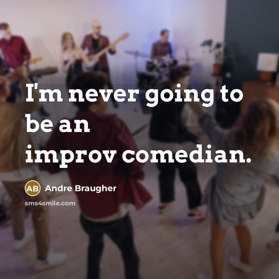 “I'm never going to be an improv comedian.…” quote by Andre Braugher