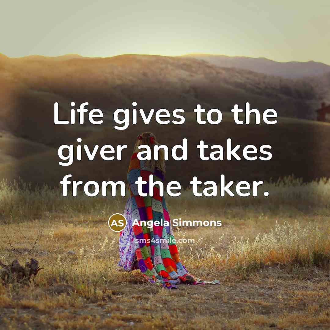 “Life gives to the giver and takes from the taker.…” quote by Angela Simmons