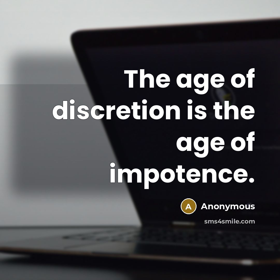 “The age of discretion is the age of impotence.…” quote by Anonymous
