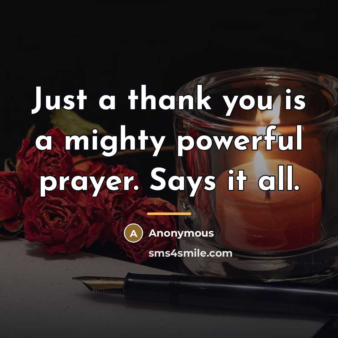 “Just a thank you is a mighty powerful prayer. Says…” quote by Anonymous
