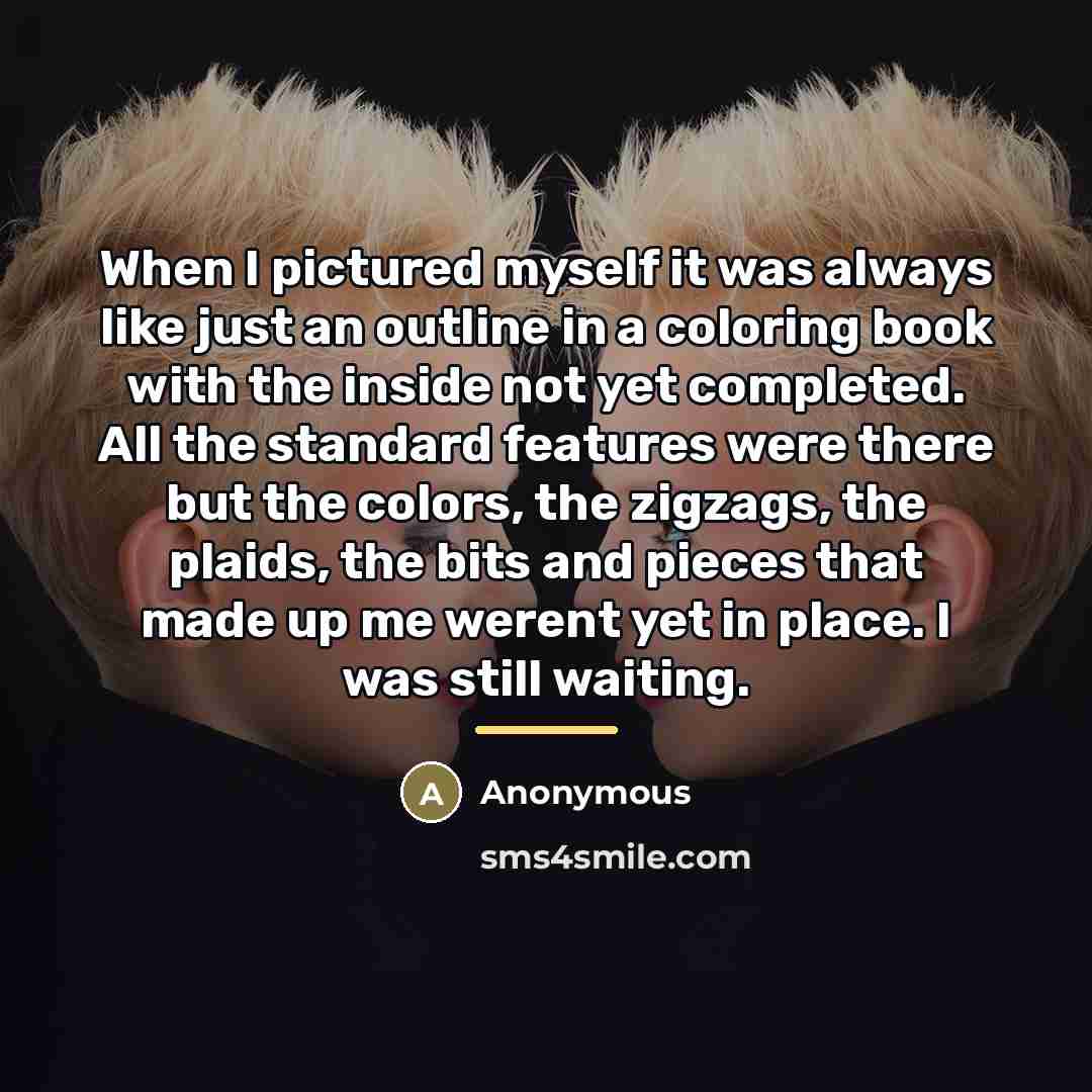“When I pictured myself it was always like just an…” quote by Anonymous