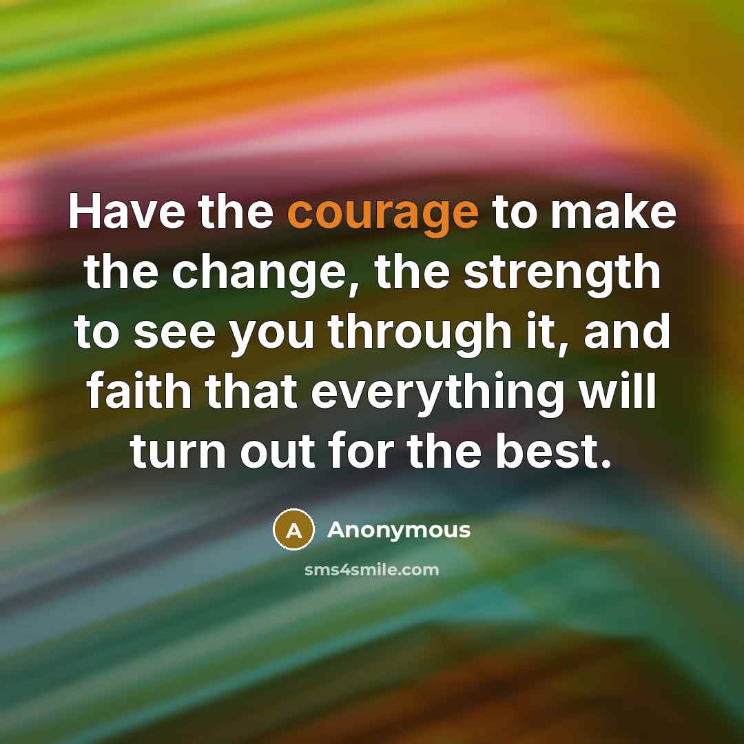 “Have the courage to make the change, the strength to…” quote by Anonymous