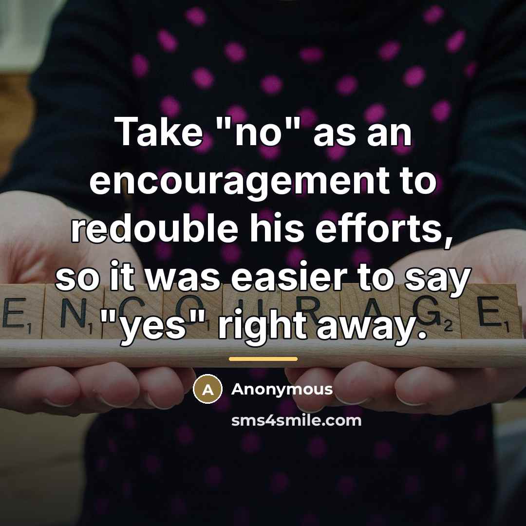 “Take "no" as an encouragement to redouble his efforts, so…” quote by Anonymous