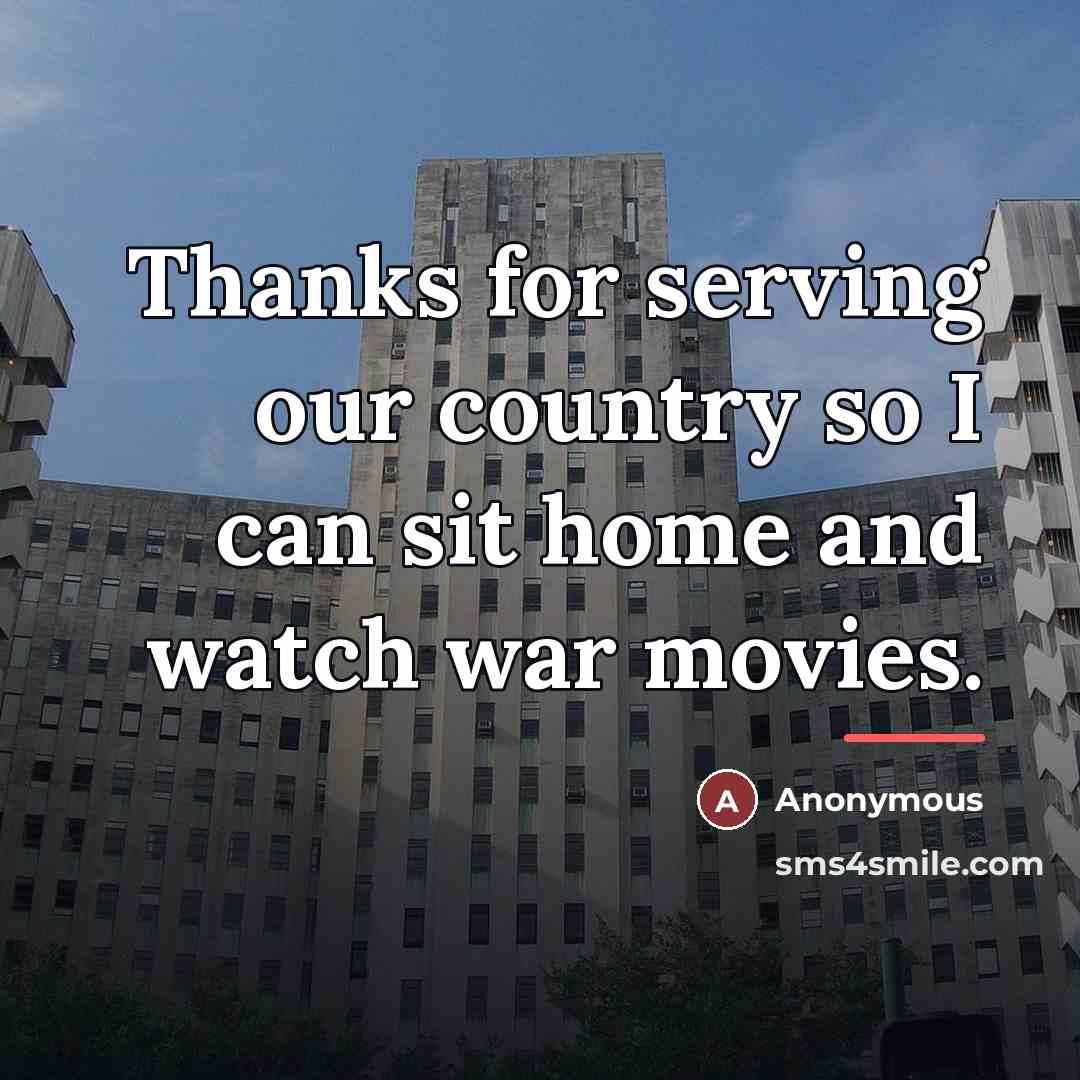 “Thanks for serving our country so I can sit home…” quote by Anonymous