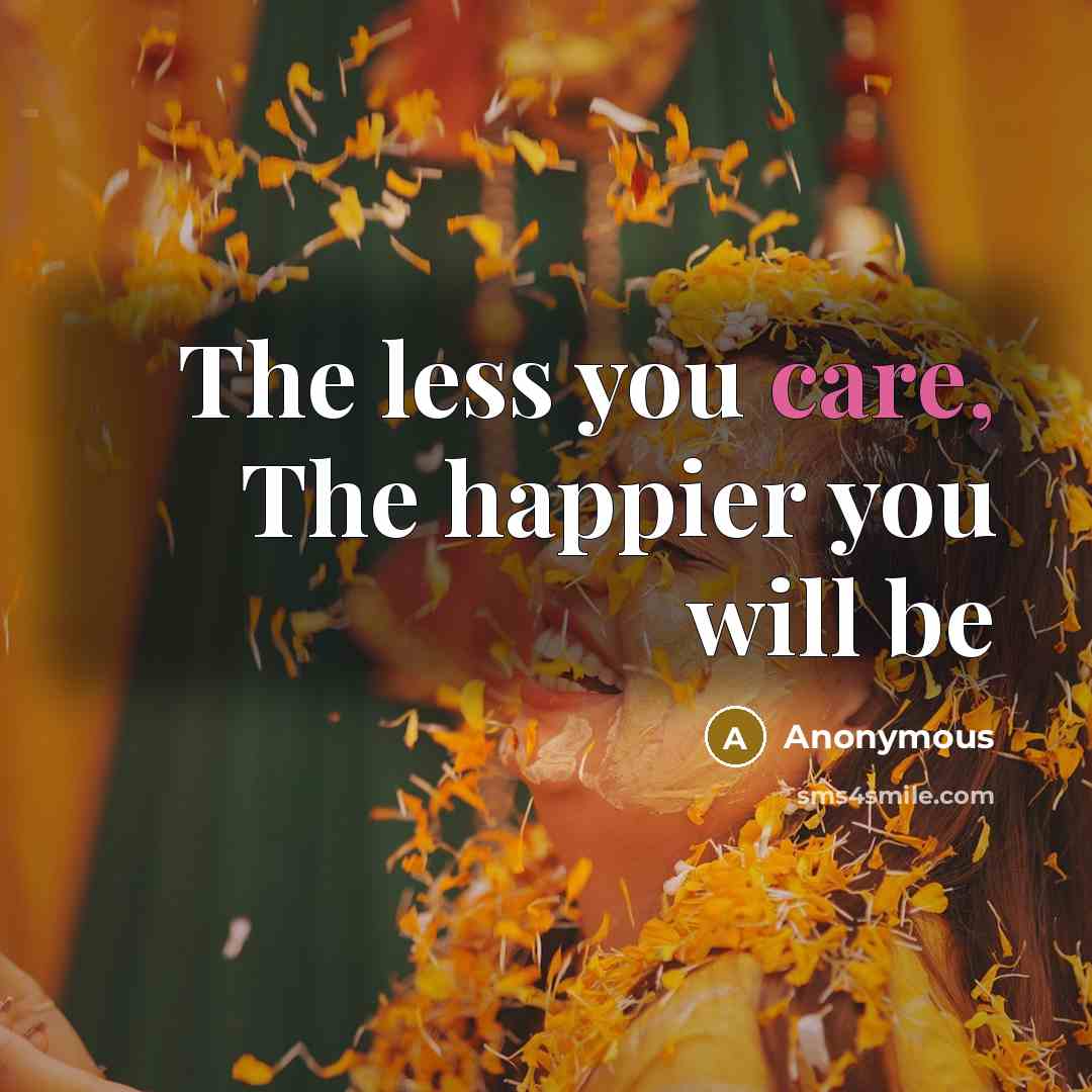 “The less you care, The happier you will be…” quote by Anonymous