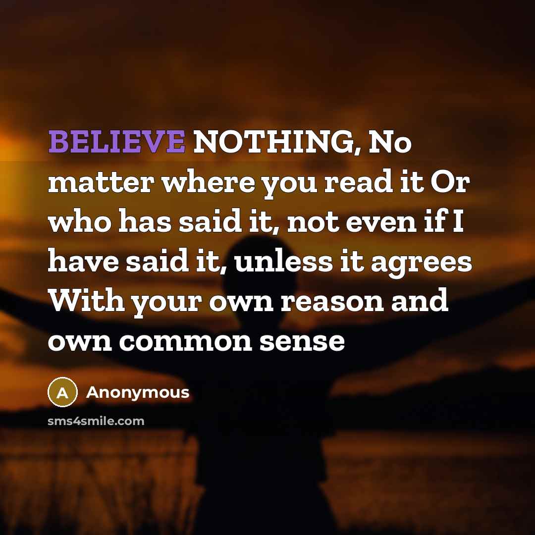 “BELIEVE NOTHING, No matter where you read it Or who…” quote by Anonymous