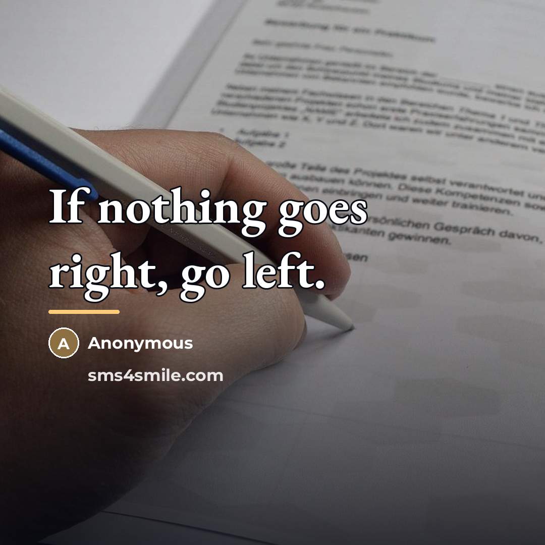 “If nothing goes right, go left.…” quote by Anonymous
