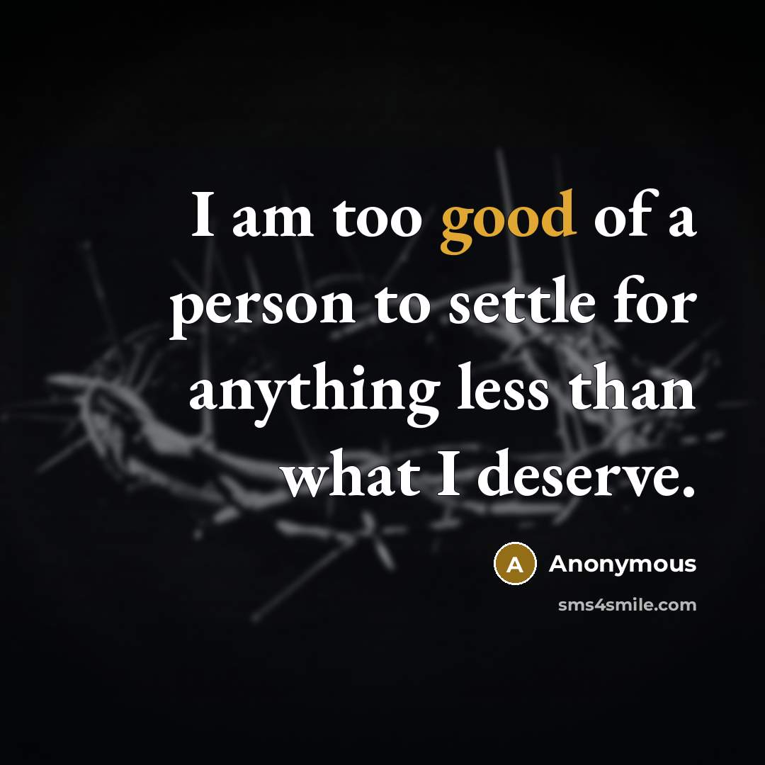 “I am too good of a person to settle for…” quote by Anonymous