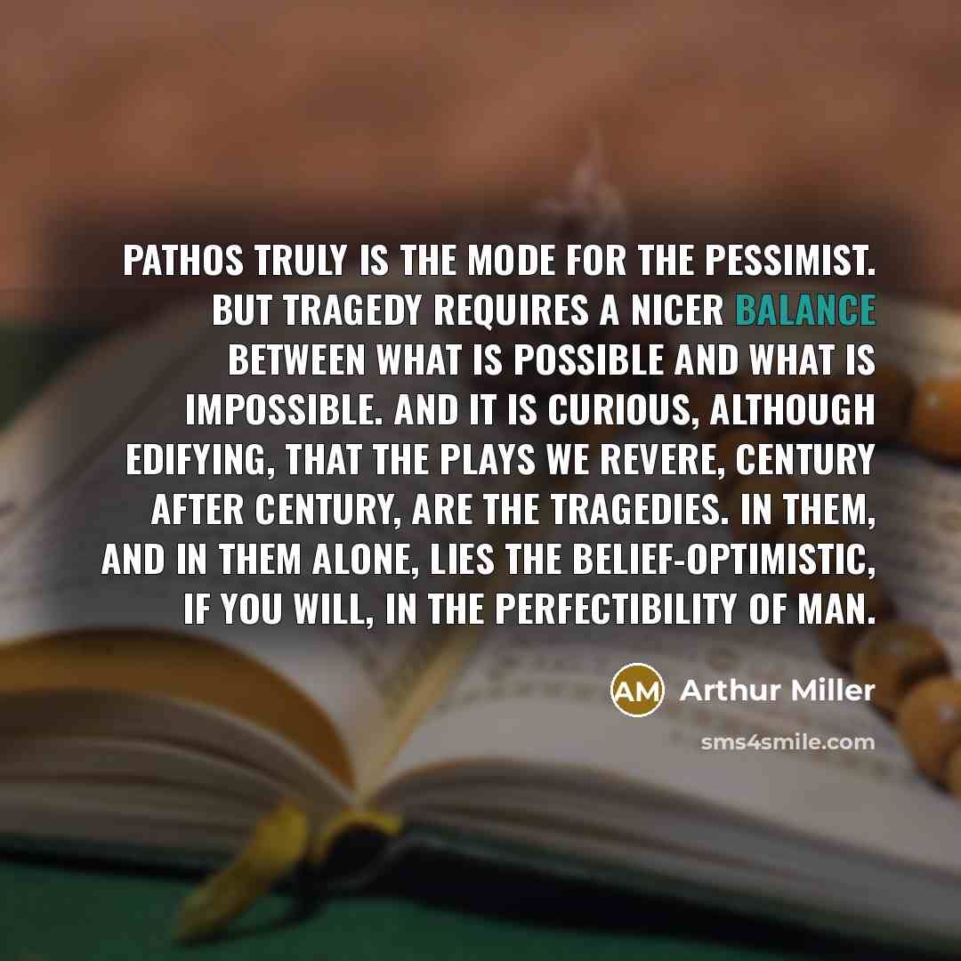 “Pathos truly is the mode for the pessimist. But tragedy…” quote by Arthur Miller