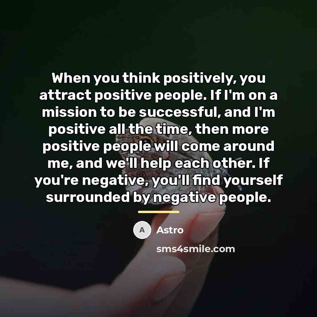 “When you think positively, you attract positive people. If I'm…” quote by Astro