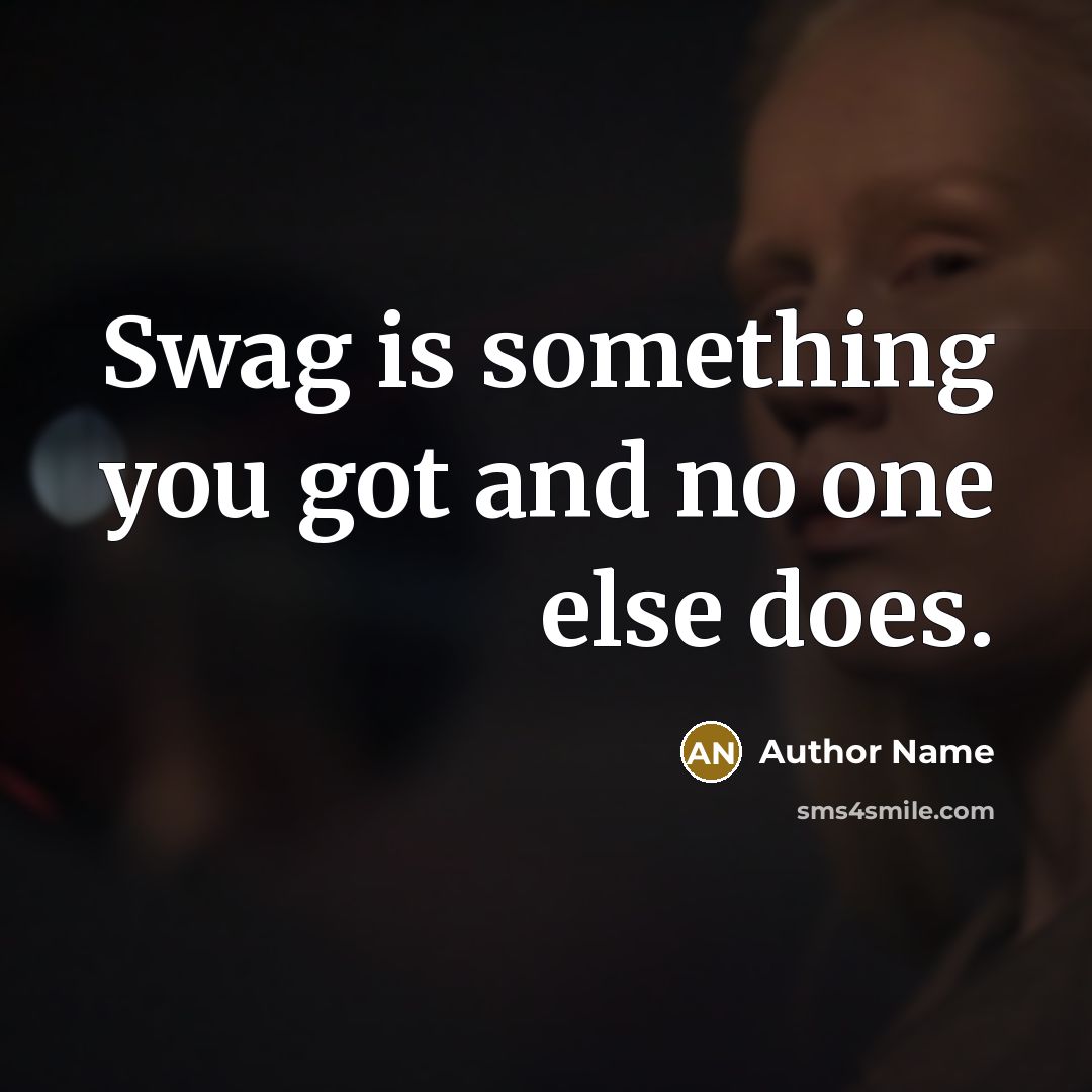 “Swag is something you got and no one else does.…” quote by Author Name