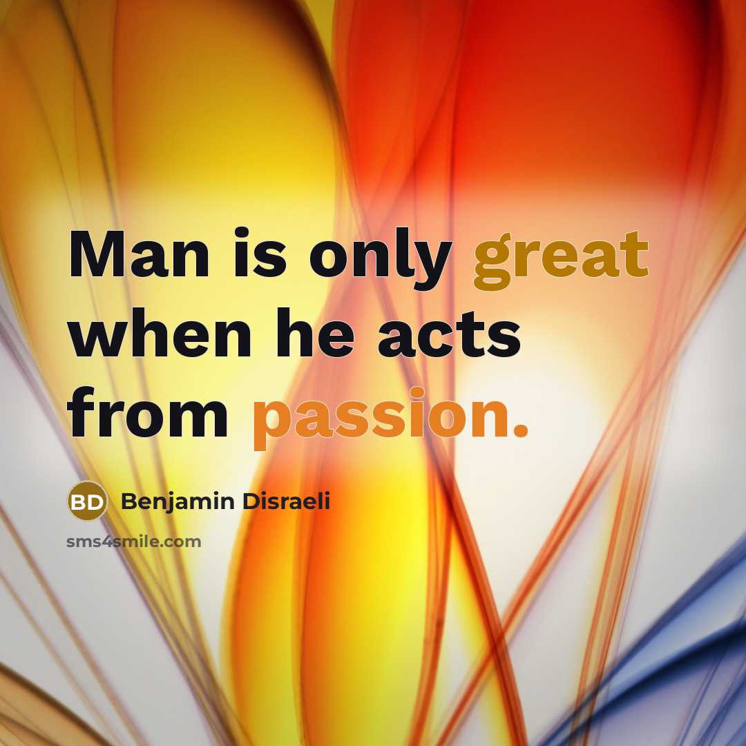 “Man is only great when he acts from passion.…” quote by Benjamin Disraeli