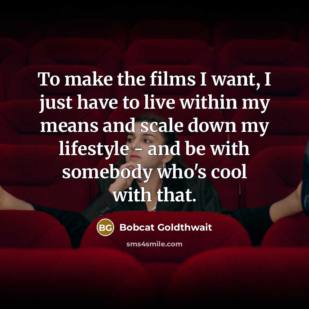 “To make the films I want, I just have to…” quote by Bobcat Goldthwait