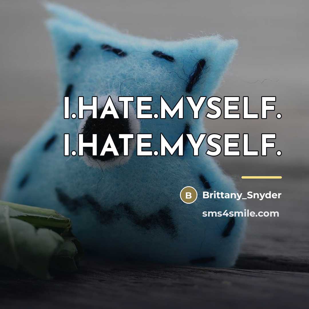 “I.HATE.MYSELF. I.HATE.MYSELF.…” quote by Brittany_Snyder