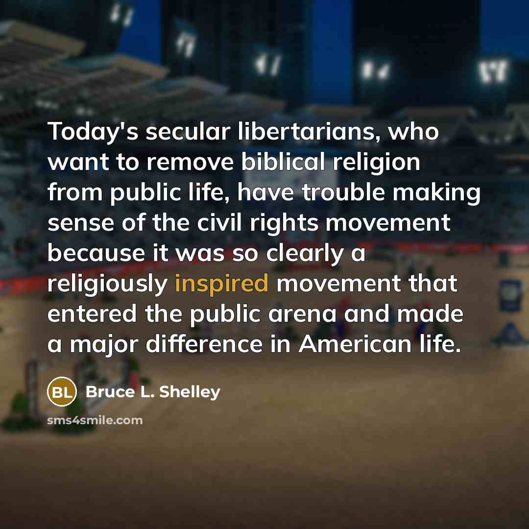 “Today's secular libertarians, who want to remove biblical religion from…” quote by Bruce L. Shelley