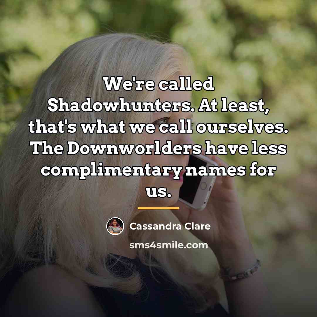 “We're called Shadowhunters. At least, that's what we call ourselves.…” quote by Cassandra Clare