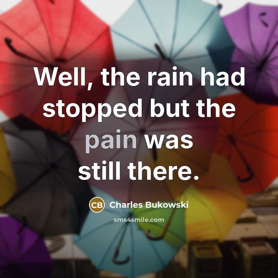 “Well, the rain had stopped but the pain was still…” quote by Charles Bukowski