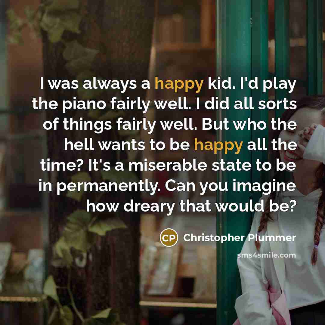 “I was always a happy kid. I'd play the piano…” quote by Christopher Plummer